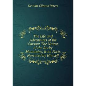 

Книга The Life and Adventures of Kit Carson: The Nestor of the Rocky Mountains, from Facts Narrated by Himself