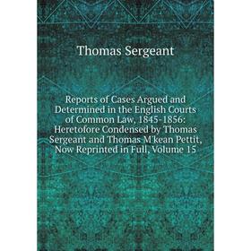 

Книга Reports of Cases Argued and Determined in the English Courts of Common Law, 1845-1856: Heretofore Condensed by Thomas Sergeant and Thomas M'kean