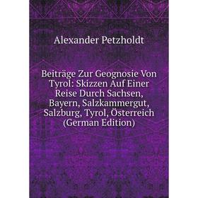 

Книга Beiträge Zur Geognosie Von Tyrol: Skizzen Auf Einer Reise Durch Sachsen, Bayern, Salzkammergut, Salzburg, Tyrol, Österreich (German Edition)