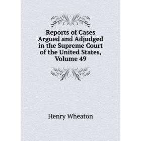 

Книга Reports of Cases Argued and Adjudged in the Supreme Court of the United States, Volume 49