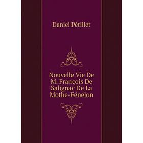 

Книга Nouvelle Vie De M François De Salignac De La Mothe-Fénelon