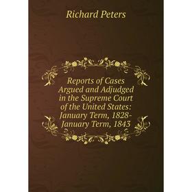 

Книга Reports of Cases Argued and Adjudged in the Supreme Court of the United States: January Term, 1828-January Term, 1843