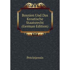 

Книга Bosnien Und Das Kroatische Staatsrecht (German Edition)