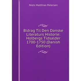 

Книга Bidrag Til Den Danske Literaturs Historie: Holbergs Tidsalder 1700-1750 (Danish Edition)