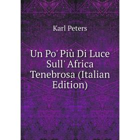 

Книга Un Po' Più Di Luce Sull' Africa Tenebrosa (Italian Edition)