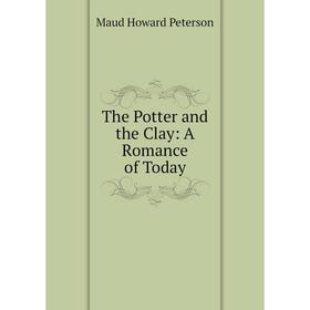 

Книга The Potter and the Clay: A Romance of Today