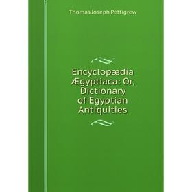 

Книга Encyclopædia Ægyptiaca: Or, Dictionary of Egyptian Antiquities