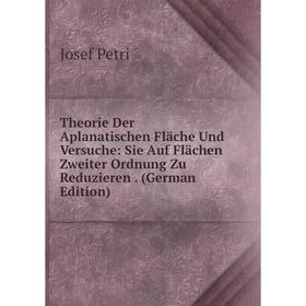 

Книга Theorie Der Aplanatischen Fläche Und Versuche: Sie Auf Flächen Zweiter Ordnung Zu Reduzieren. (German Edition)