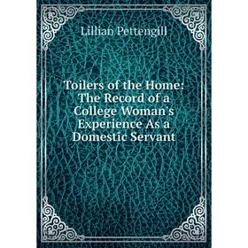 

Книга Toilers of the Home: The Record of a College Woman's Experience As a Domestic Servant