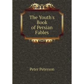 

Книга The Youth's Book of Persian Fables