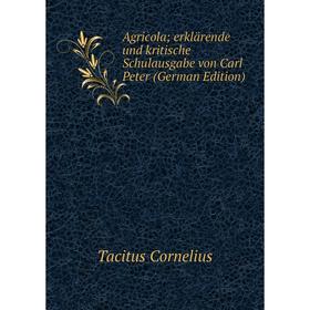 

Книга Agricola; erklärende und kritische Schulausgabe von Carl Peter (German Edition)