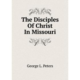 

Книга The Disciples Of Christ In Missouri