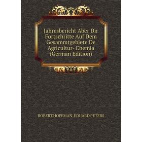 

Книга Jahresbericht Aber Dir Fortschritte Auf Dem Gesammtgebiete De Agricultur- Chemia (German Edition)