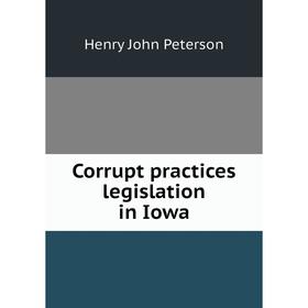 

Книга Corrupt practices legislation in Iowa