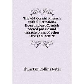 

Книга The old Cornish drama: with illustrations from ancient Cornish sacred poems and miracle plays of other lands: a lecture