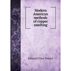 

Книга Modern American methods of copper smelting