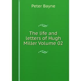 

Книга The life and letters of Hugh Miller Volume 02