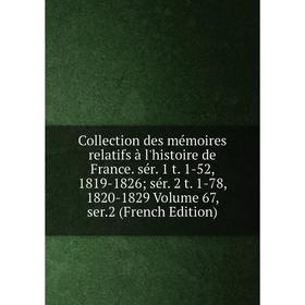 

Книга Collection des mémoires relatifs à l'histoire de France. sér. 1 t. 1-52, 1819-1826; sér. 2 t. 1-78, 1820-1829 Volume 67, ser.2 (French Edition)