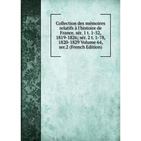 

Книга Collection des mémoires relatifs à l'histoire de France. sér. 1 t. 1-52, 1819-1826; sér. 2 t. 1-78, 1820-1829 Volume 64, ser.2 (French Edition)