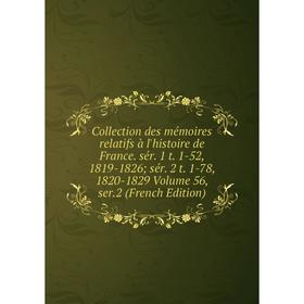 

Книга Collection des mémoires relatifs à l'histoire de France. sér. 1 t. 1-52, 1819-1826; sér. 2 t. 1-78, 1820-1829 Volume 56, ser.2 (French Edition)