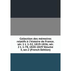 

Книга Collection des mémoires relatifs à l'histoire de France. sér. 1 t. 1-52, 1819-1826; sér. 2 t. 1-78, 1820-1829 Volume 5, ser.2 (French Edition)