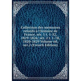 

Книга Collection des mémoires relatifs à l'histoire de France. sér. 1 t. 1-52, 1819-1826; sér. 2 t. 1-78, 1820-1829 Volume 60, ser.2 (French Edition)