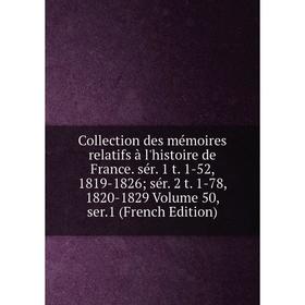 

Книга Collection des mémoires relatifs à l'histoire de France. sér. 1 t. 1-52, 1819-1826; sér. 2 t. 1-78, 1820-1829 Volume 50, ser.1 (French Edition)