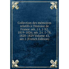 

Книга Collection des mémoires relatifs à l'histoire de France. sér. 1 t. 1-52, 1819-1826; sér. 2 t. 1-78, 1820-1829 Volume 43, ser.1 (French Edition)