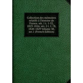 

Книга Collection des mémoires relatifs à l'histoire de France. sér. 1 t. 1-52, 1819-1826; sér. 2 t. 1-78, 1820-1829 Volume 38, ser.1 (French Edition)