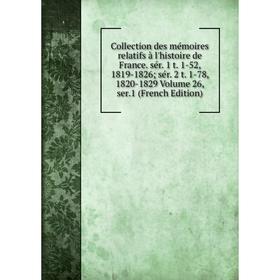 

Книга Collection des mémoires relatifs à l'histoire de France. sér. 1 t. 1-52, 1819-1826; sér. 2 t. 1-78, 1820-1829 Volume 26, ser.1 (French Edition)