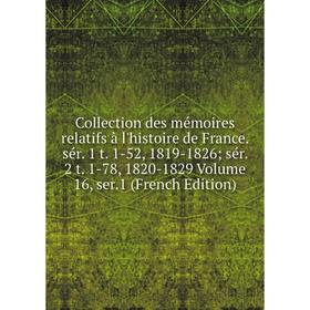 

Книга Collection des mémoires relatifs à l'histoire de France. sér. 1 t. 1-52, 1819-1826; sér. 2 t. 1-78, 1820-1829 Volume 16, ser.1 (French Edition)