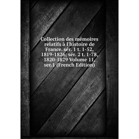 

Книга Collection des mémoires relatifs à l'histoire de France. sér. 1 t. 1-52, 1819-1826; sér. 2 t. 1-78, 1820-1829 Volume 11, ser.1 (French Edition)