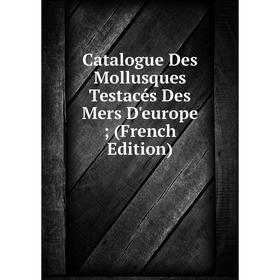 

Книга Catalogue Des Mollusques Testacés Des Mers D'europe; (French Edition)