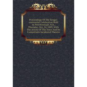 

Книга Proceedings Of The Sesqui-centennial Celebration Held At Peterborough, N.h., Thursday, Oct. 24, 1889