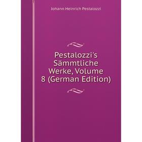 

Книга Pestalozzi's Sämmtliche Werke, Volume 8 (German Edition)