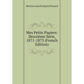

Книга Mes Petits Papiers: Deuxième Série, 1871-1873
