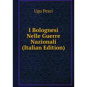 

Книга I Bolognesi Nelle Guerre Nazionali (Italian Edition)