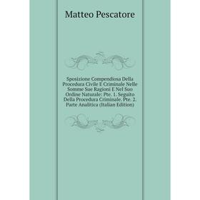 

Книга Sposizione Compendiosa Della Procedura Civile E Criminale Nelle Somme Sue Ragioni E Nel Suo Ordine Naturale: Pte. 1. Seguito Della Procedura Cri