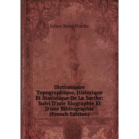 

Книга Dictionnaire Topographique, Historique Et Statistique De La Sarthe: Suivi D'une Biographie Et D'une Bibliographie (French Edition)