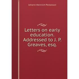 

Книга Letters on early education Addressed to J P Greaves, esq