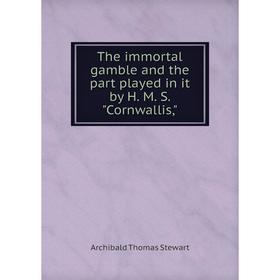 

Книга The immortal gamble and the part played in it by H. M. S. Cornwallis