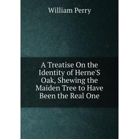 

Книга A Treatise On the Identity of Herne'S Oak, Shewing the Maiden Tree to Have Been the Real One