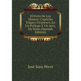 

Книга El Parto De Los Montes: Capricho Trágico Gitanesco, En Un Prólogo Y Un Acto, En Verso (Spanish Edition)