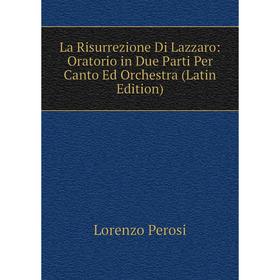 

Книга La Risurrezione Di Lazzaro: Oratorio in Due Parti Per Canto Ed Orchestra