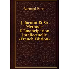 

Книга J. Jacotot Et Sa Méthode D'Émancipation Intellectuelle (French Edition)