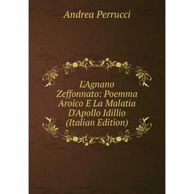 

Книга L'Agnano Zeffonnato: Poemma Aroico E La Malatia D'Apollo Idillio