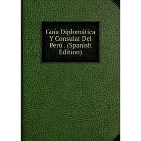 

Книга Guía Diplomática Y Consular Del Perú. (Spanish Edition)