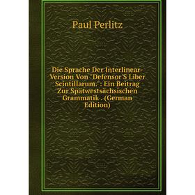 

Книга Die Sprache Der Interlinear-Version Von Defensor'S Liber Scintillarum.: Ein Beitrag Zur Spätwestsächsischen Grammatik. (German Edition)