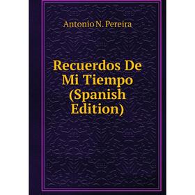 

Книга Recuerdos De Mi Tiempo (Spanish Edition)