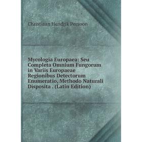 

Книга Mycologia Europaea: Seu Completa Omnium Fungorum in Variis Europaeae Regionibus Detectorum Enumeratio, Methodo Naturali Disposita